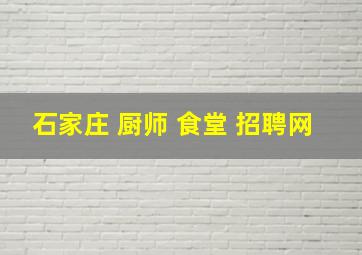 石家庄 厨师 食堂 招聘网